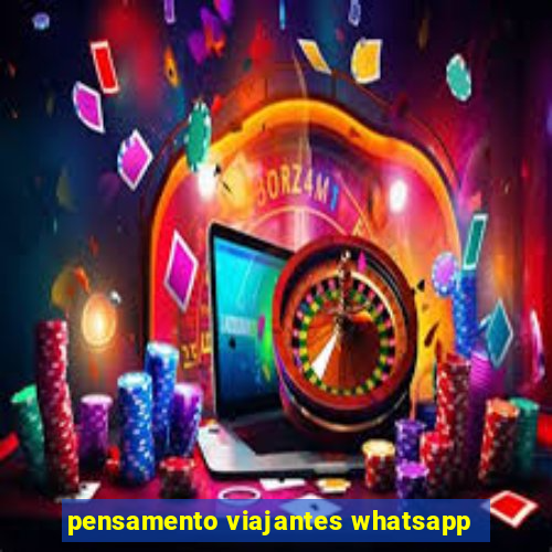 pensamento viajantes whatsapp